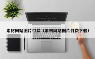 素材网站图片付费（素材网站图片付费下载）