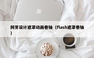网页设计遮罩动画卷轴（flash遮罩卷轴）