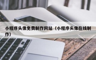 小程序头像免费制作网站（小程序头像在线制作）