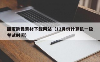 甜蜜跳舞素材下载网站（12月份计算机一级考试时间）