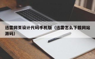 迅雷网页设计代码手机版（迅雷怎么下载网站源码）