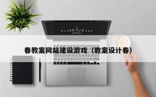 春教案网站建设游戏（教案设计春）