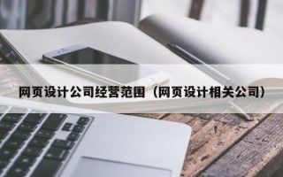 网页设计公司经营范围（网页设计相关公司）