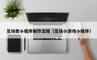 互动类小程序制作流程（互动小游戏小程序）