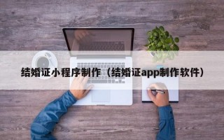 结婚证小程序制作（结婚证app制作软件）