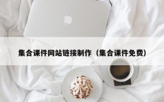 集合课件网站链接制作（集合课件免费）