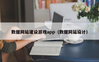 数据网站建设游戏app（数据网站设计）