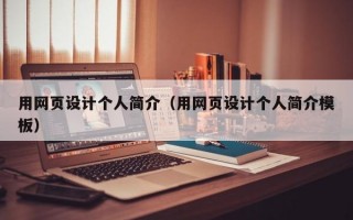 用网页设计个人简介（用网页设计个人简介模板）