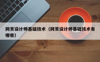 网页设计师基础技术（网页设计师基础技术有哪些）